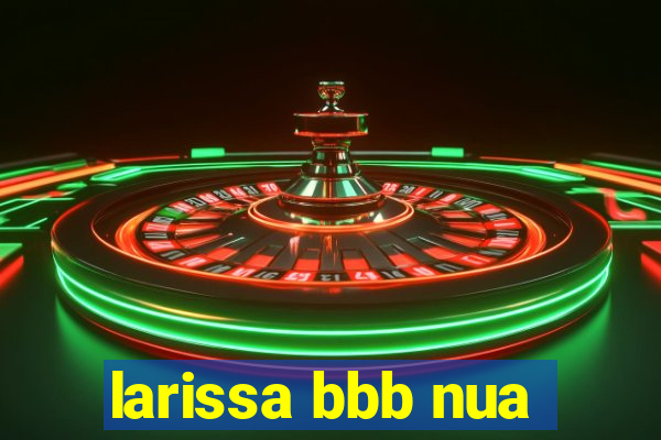 larissa bbb nua